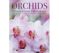 Orchids: A Practical Guide for Gardeners with Advice on Growing and a Directory of 200 Orchids