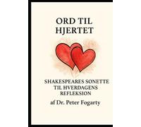 Ord til Hjertet Shakespeares Sonetter til Hverdagens Refleksion af Dr. Peter Fogarty