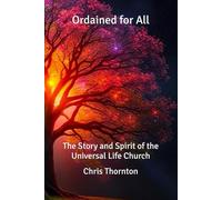 Ordained for All: The Story and Spirit of the Universal Life Church