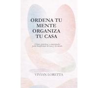 Ordena tu mente, organiza tu casa: Un recorrido consciente por el orden visible e invisible