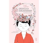 Ordentlich Durcheinander: Ein charmantes Plädoyer für ein chaotisches Leben