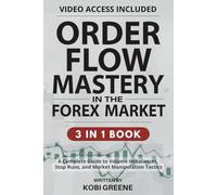 Order Flow Mastery in the Forex Market: [3 in 1] A Complete Guide to Volume Imbalances, Stop Runs, and Market Manipulation Tactics