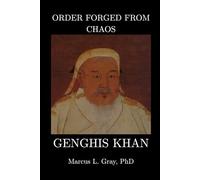 Order Forged from Chaos: Genghis Khan: How a Nomad United the World Through Law and War
