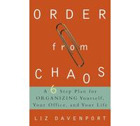 Order from Chaos: A Six-Step Plan for Organizing Yourself, Your Office, and Your Life