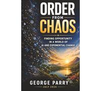 Order From Chaos: Finding Opportunity in a World of AI and Exponential Change