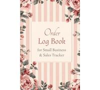 Order Log Book For Small Business: Track Your Order With This Daily Sales Book, Customer Order Forms, Sales Order Log for Online Businesses and Retail Store, Elegant Floral Cover.