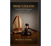"ORDER 'N OUR LIVES: Church Discipline and Management in the Anglican Tradition"