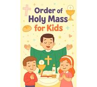 Order of Holy Mass for Kids: A Fun and Simple Guide to Experience the Sacred Celebration, Learn the Prayers, Symbols, Fun Facts and Activities like Word Search and Coloring Pages