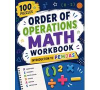 Order Of Operations Math Workbook: Introduction to PEMBAS(BODMAS): 100 Puzzles, Step-by-Step Instructions, Worked Examples and Answer Key| 8.5 x 11 inches 204 pages with answers and instructions