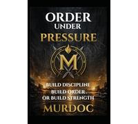 Order Under Pressure: How to Build Discipline, Structure, and Control: 1