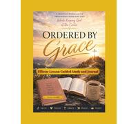 ORDERED BY GRACE: A Christian Workbook for Organizing Your Busy Life While Keeping God at the Center: A Fifteen-Lesson Guided Study and Journal