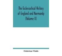 Ordericus Vitalis Vita The ecclesiastical history of England and Normand (Book)