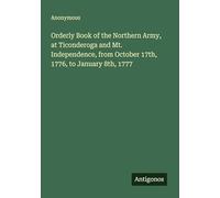 Orderly Book of the Northern Army, at Ticonderoga and Mt. Independence, from October 17th, 1776, to January 8th, 1777