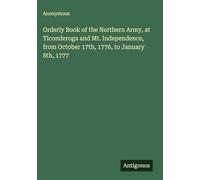 Orderly Book of the Northern Army, at Ticonderoga and Mt. Independence, from October 17th, 1776, to January 8th, 1777