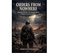 Orders from Nowhere: Battlefield Decisions That Changed History Without a General's Consent