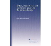 Orders, instructions, and regulations governing the Pension Bureau (1915)