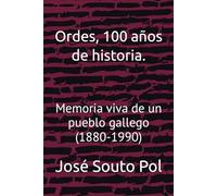 Ordes, 100 años de historia.: Memoria viva de un pueblo gallego (1880-1990)