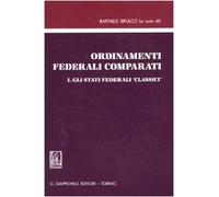 Ordinamenti federali comparati. Gli stati federali «classici» (Vol. 1)