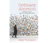 Ordinary Abortion: Reproductive Choice in Twenty-First-Century Women’s Writing