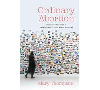 Ordinary Abortion: Reproductive Choice in Twenty-First-Century Women’s Writing