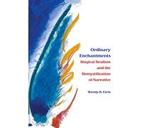 Ordinary Enchantments: Magical Realism and the Remystification of Narrative