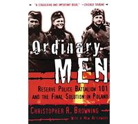 Ordinary Men: Reserve Police Battalion 101 and the Final Solution in Poland