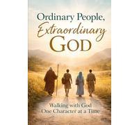 Ordinary People, Extraordinary God: Walking with God one character at a time