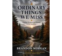 Ordinary Things We Miss: Finding Wisdom and Beauty in the Familiar
