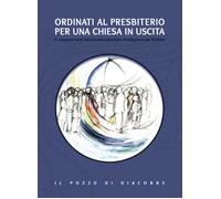 Ordinati al presbiterio per una Chiesa in uscita. A cinquant'anni dal decr...