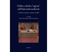 Ordine, calcolo e «ragione» nell'Italia tardo medievale. Vol. 2: Archivi, scritture e sistemi contabili