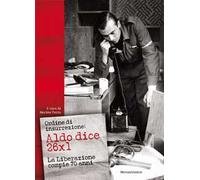 Ordine di insurrezione. Aldo dice 26x1. La liberazione compie 70 anni