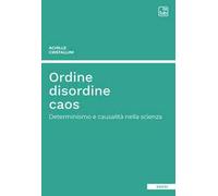 Ordine disordine caos. Determinismo e causalità nella scienza