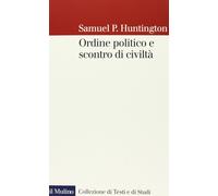 Ordine politico e scontro di civiltà [Nov 14, 2013] Huntington, Samuel P.; Pasqu