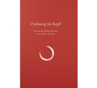 Ordnung im Kopf: Wie mentale Klarheit entsteht, wenn alles zu viel wird