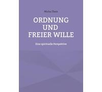 Ordnung und Freier Wille: Eine spirituelle Perspektive: 1