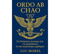 Ordo ab Chao: De l’initiation écossaise à la vie quotidienne : la voie maçonnique appliquée