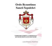 Ordo Byzantinus Sancti Sepulchri. Compendio storico e cerimoniale ad uso dei postulanti e dei novizi