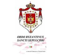 Ordo Byzantinus Sancti Sepulchri. Compendio storico e cerimoniale ad uso dei postulanti e dei novizi