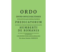 ORDO DIVINI OFFICII RECITANDI Iuxta Ritum Sacri Ordinis Fratrum Predicatorum: Secundum Liturgiam Venerabilis Magistri Nostri Humberti De Romanis Cum ... Lingua Anglicana Pro Anno Domini. MMXXVII