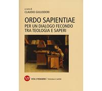 Ordo sapientiae. Per un dialogo fecondo tra teologia e saperi