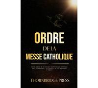 ORDRE DE LA MESSE CATHOLIQUE: Guide complet de la liturgie eucharistique catholique pour les débutants, les convertis et les apprenants d'anglais.