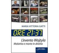 Ore 21:37. L'evento Wojtyla. Malattia e morte in diretta