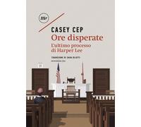Ore disperate. L'ultimo processo di Harper Lee - [Minimum Fax]