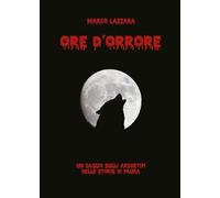 Ore D'Orrore. Un Saggio Sugli Archetipi Delle Storie Di Paura - Marco Lazzara