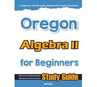 Oregon Algebra II for Beginner: High School Standardized Testing and Home School Study Guide