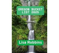 OREGON BUCKET LIST 2025: Set Off on Epic Adventures and Discover Incredible Destinations to Live Out Your Dreams While Creating Unforgettable Memories that Will Last a Lifetime