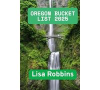 OREGON BUCKET LIST 2025: Set Off on Epic Adventures and Discover Incredible Destinations to Live Out Your Dreams While Creating Unforgettable Memories that Will Last a Lifetime