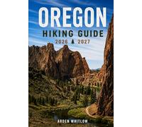 OREGON HIKING GUIDE 2026 - 2027: Scenic Trails, Waterfall Hikes, Mountain Adventures, and Coastal Walks across Oregon