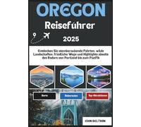 OREGON REISEFÜHRER 2025: Entdecken Sie atemberaubende Fahrten, wilde Landschaften, friedliche Wege und Highlights abseits des Radars von Portland bis zum Pazifik