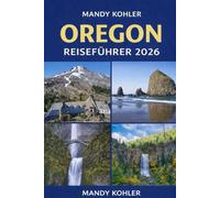 Oregon Reiseführer 2026: Landschaftlich reizvolle lokale Erlebnisse, versteckte Schätze, ikonisches Essen, Kultur, Roadtrips, Insider-Tipps und Must-See-Wunder für eine unvergessliche Reise mit Karten